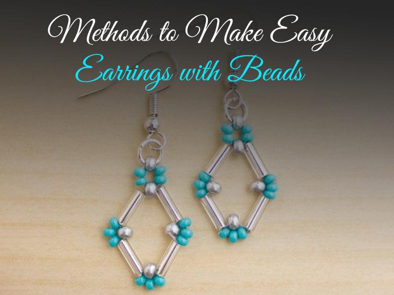 Different Methods to Make Easy Earrings with Beads